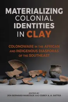 Materializing Colonial Identities in Clay. Colonoware in the African and Indigenous Diasporas of the Southeast, Paperback/Jon Bernard Marcoux