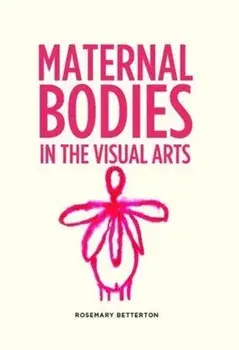 Maternal Bodies in the Visual Arts, Paperback/Rosemary Betterton