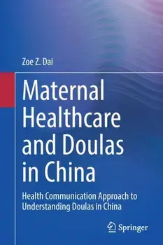 Maternal Healthcare and Doulas in China. Health Communication Approach to Understanding Doulas in China, 1st ed. 2021, Paperback/Zoe Z. Dai