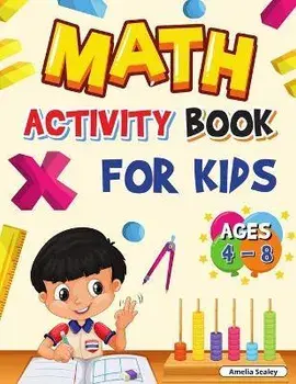 Math Activity Book for Kids Ages 4-8: Kindergarten and 1st Grade Math Workbook, Fun Kindergarten Math Workbook for Homeschool or Class Use/Amelia Sealey