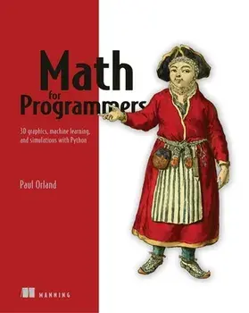 Math for Programmers: 3D Graphics, Machine Learning, and Simulations with Python, Paperback/Paul Orland
