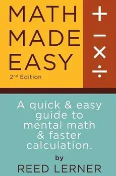 Math Made Easy: A quick and easy guide to mental math and faster calculation, Paperback/Brett Moses