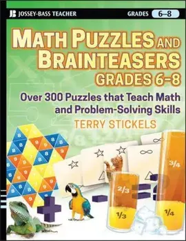 Math Puzzles and Brainteasers, Grades 6-8: Over 300 Puzzles That Teach Math and Problem-Solving Skills, Paperback/Terry Stickels