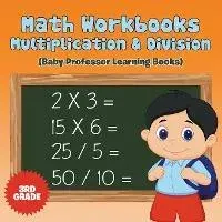 Math Workbooks 3rd Grade: Multiplication & Division (Baby Professor Learning Books), Paperback/Baby Professor