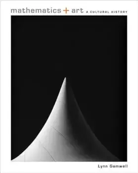 Mathematics + Art: A Cultural History, Hardcover/Lynn Gamwell