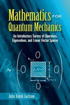 Mathematics for Quantum Mechanics: An Introductory Survey of Operators, Eigenvalues, and Linear Vector Spaces, Paperback/John David Jackson