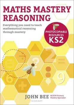 Maths Mastery Reasoning: Photocopiable Resources KS2. Everything you need to teach mathematical reasoning through mastery, Paperback/John Bee