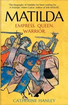 Matilda: Empress, Queen, Warrior, Paperback/Catherine Hanley