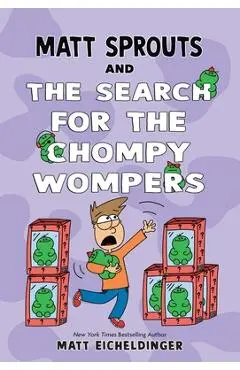 Matt Sprouts and the Search for the Chompy Wompers: Volume 3 - Matthew Eicheldinger