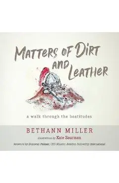 Matters of Dirt and Leather: A Walk Through the Beatitudes - Bethann Miller