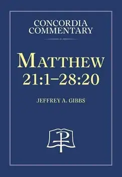 Matthew 21:1-28:20 - Concordia Commentary, Hardcover/Jeffrey, A. Gibbs