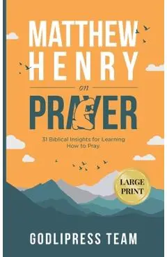 Matthew Henry on Prayer: 31 Biblical Insights for Learning How to Pray (LARGE PRINT) - Godlipress Team