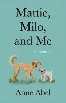 Mattie, Milo, and Me. A Memoir, Paperback/Anne Abel
