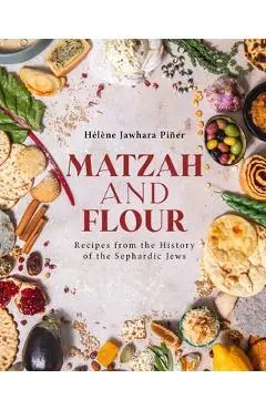 Matzah and Flour: Recipes from the History of the Sephardic Jews - Hélène Jawhara Piñer