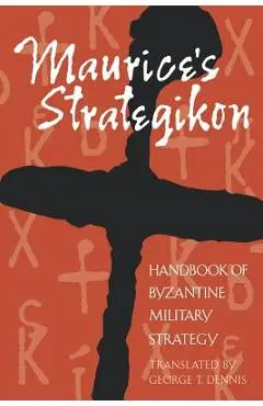 Maurice's Strategikon: Handbook of Byzantine Military Strategy - Flavius Maurice
