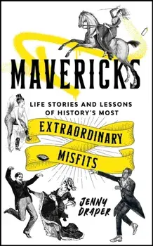 Mavericks. Life stories and lessons of history's most extraordinary misfits, New ed, Hardback/Jenny Draper