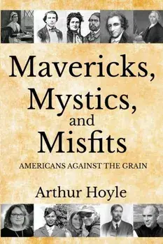 Mavericks, Mystics, and Misfits: Americans Against the Grain, Paperback/Arthur Hoyle