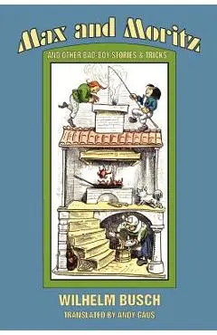 Max and Moritz and Other Bad Boy Tales - Wilhelm Busch