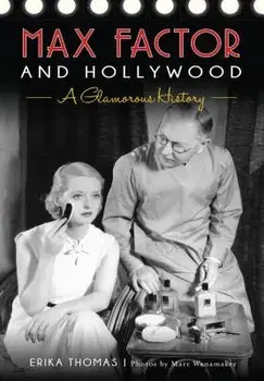 Max Factor and Hollywood: A Glamorous History, Paperback/Erika Thomas