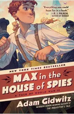 Max in the House of Spies: A Tale of World War II - Adam Gidwitz