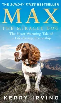 Max the Miracle Dog. The Heart-Warming Tale of a Life-Saving Friendship, Paperback/Kerry Irving