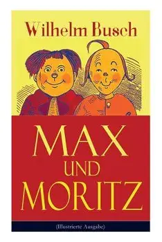 Max und Moritz (Illustrierte Ausgabe): Eines der beliebtesten Kinderbücher Deutschlands: Gemeine Streiche der bösen Buben Max und Moritz, Paperback/Wilhelm Busch