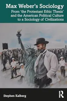 Max Weber’s Sociology. From "the Protestant Ethic Thesis" and the American Political Culture to a Sociology of Civilizations, Paperback/***