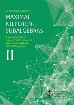 Maximal Nilpotent Subalgebras II. A correspondence theorem within solvable associative algebras. With 242 exercises, Paperback/Sven Bodo Wirsing