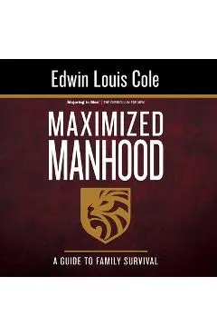 Maximized Manhood Workbook: A Guide to Family Survival (Reissue) - Edwin Louis Cole