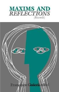 Maxims and Reflections: Ricordi - Francesco Guicciardini