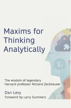 Maxims for Thinking Analytically: The wisdom of legendary Harvard Professor Richard Zeckhauser, Paperback/Dan Levy
