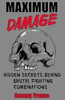 Maximum Damage: Hidden Secrets Behind Brutal Fighting Combinations, Paperback/Sammy Franco