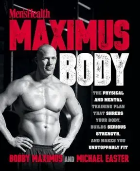 Maximus Body: The Physical and Mental Training Plan That Shreds Your Body, Builds Serious Strength, and Makes You Unstoppably Fit, Paperback/Bobby Maximus