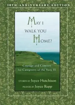 May I Walk You Home': Courage and Comfort for Caregivers of the Very Ill, Paperback/Joyce Hutchison