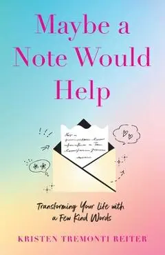 Maybe a Note Would Help: Transforming Your Life with a Few Kind Words - Kristen Tremonti Reiter