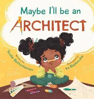 Maybe I'll Be an Architect, Hardcover/Tenille Bettenhausen