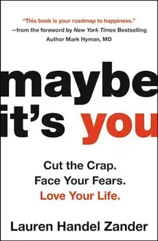 Maybe It's You: Cut the Crap. Face Your Fears. Love Your Life., Paperback/Lauren Handel Zander