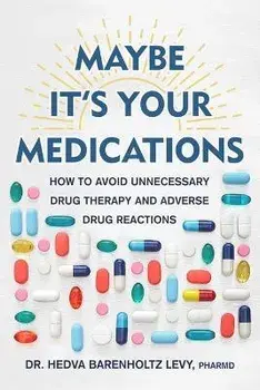 Maybe It's Your Medications: How to Avoid Unnecessary Drug Therapy and Adverse Drug Reactions, Hardcover/Hedva Barenholtz Levy