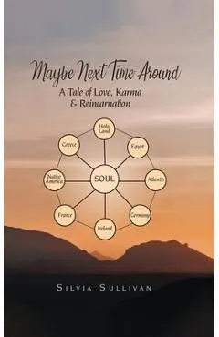 Maybe Next Time Around: A Tale of Love, Karma and Reincarnation - Silvia Sullivan
