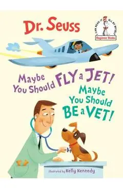 Maybe You Should Fly a Jet! Maybe You Should Be a Vet! - Dr Seuss