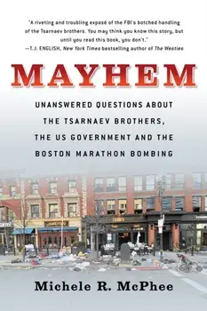 Mayhem: Unanswered Questions about the Tsarnaev Brothers, the Us Government and the Boston Marathon Bombing, Paperback/Michele McPhee