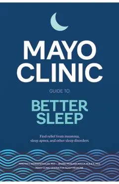 Mayo Clinic Guide to Better Sleep: Find Relief from Insomnia, Sleep Apnea and Other Sleep Disorders - Timothy I. Morgenthaler