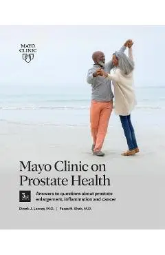 Mayo Clinic on Prostate Health, 3rd Edition: Answers to Questions about Prostate Enlargement, Inflammation and Cancer - Derek J. Lomas