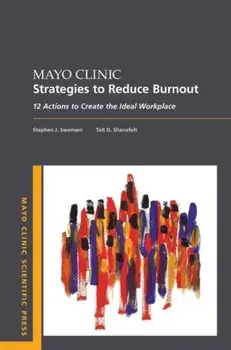 Mayo Clinic Strategies to Reduce Burnout: 12 Actions to Create the Ideal Workplace, Paperback/Stephen Swensen