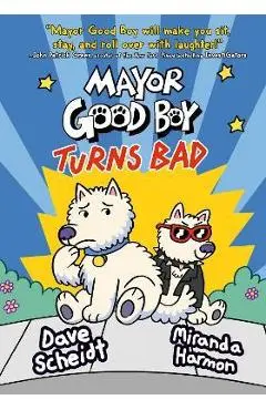 Mayor Good Boy Turns Bad: (A Graphic Novel) - Dave Scheidt