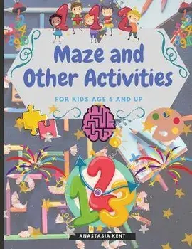 Maze and Other Activities for Kids Age 6 and Up: Fun Activity Book with Lots of Brain Challenging Games, Paperback/Anastasia Kent