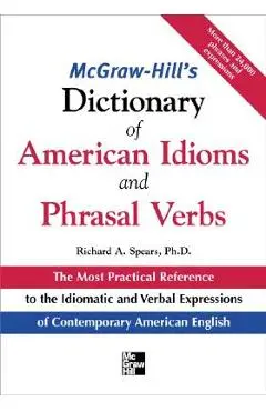 McGraw-Hill's Dictionary of American Idoms and Phrasal Verbs - Richard Spears