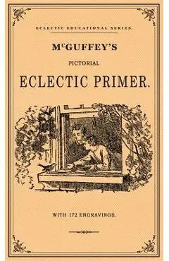 McGuffey's Pictorial Eclectic Primer: A Facsimile of the 1867 Edition with 172 Engravings - William Holmes Mcguffy