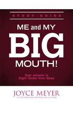 Me and My Big Mouth!: Your Answer Is Right Under Your Nose - Study Guide - Joyce Meyer
