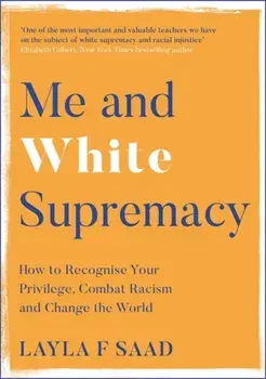 Me and White Supremacy. How to Recognise Your Privilege, Combat Racism and Change the World, Paperback/Layla Saad